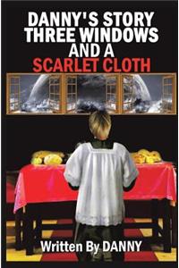 Danny's Story Three Windows and a Scarlet Cloth