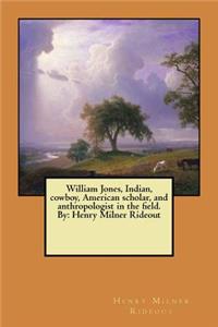 William Jones, Indian, cowboy, American scholar, and anthropologist in the field. By