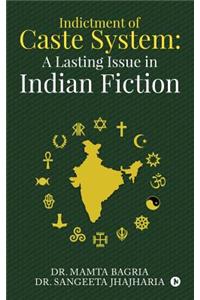 Indictment of Caste System: A Lasting Issue in Indian Fiction