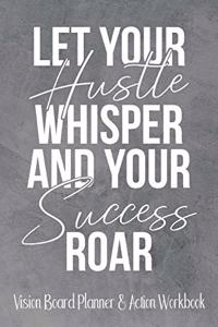 Let Your Hustle Whisper And Your Success Roar