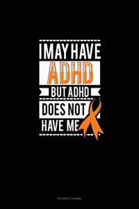 I May Have Adhd But Adhd Does Not Have Me