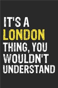 It's A LONDON Thing, You Wouldn't Understand Gift for LONDON Lover, LONDON Life is Good Notebook a Beautiful