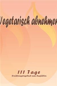 Vegetarisch abnehmen - 111 Tage Ernährungstagebuch zum Ausfüllen