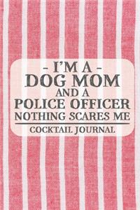 I'm a Dog Mom and a Police Officer Nothing Scares Me Cocktail Journal