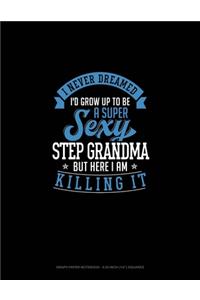 I Never Dreamed I'd Grow Up To Be A Super Sexy Step Grandma But Here I Am Killing It