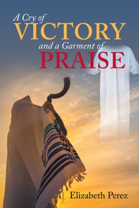 Cry of Victory and a Garment of Praise