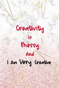 Creativity Is Messy And I Am Very Creative