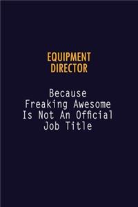 Equipment Director Because Freaking Awesome is not An Official Job Title