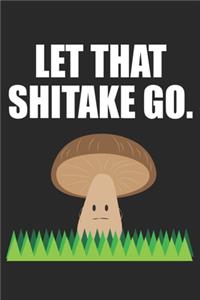 Let that Shitake go.