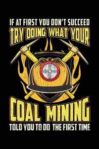 If At First You Don't Succeed Try Doing What Your Coal Mining Told You To Do The First Time