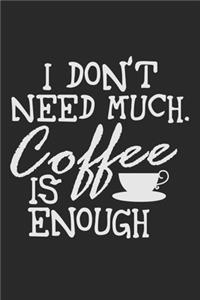 I Don't Need Much. Coffee Is Enough