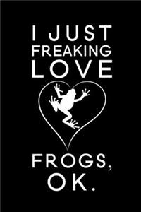 I Just Freaking Love Frogs Ok