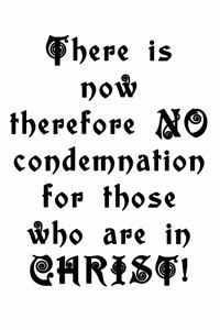 There Is Now Therefore NO Condemnation for those who are in CHRIST!