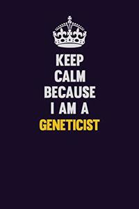 Keep Calm Because I Am A Geneticist