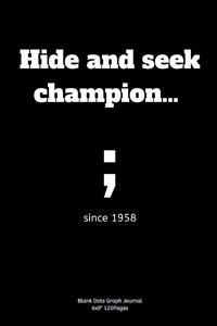 Hide and seek champion...; since 1958
