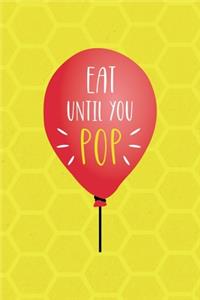 Eat Until You Pop