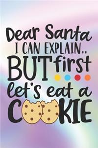 Dear Santa I Can Explain.. But First Let's Eat A Cookie