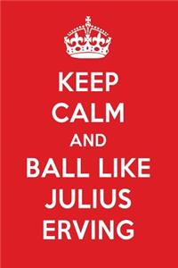 Keep Calm and Ball Like Julius Erving