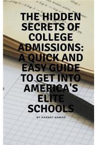 The Hidden Secrets of College Admissions: A Quick and Easy Guide to Get Into America's Elite Schools
