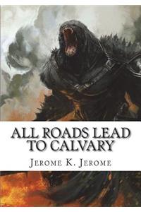 All Roads Lead to Calvary