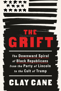 Grift: The Downward Spiral of Black Republicans from the Party of Lincoln to the Cult of Trump