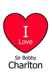 I Love Sir Bobby Charlton