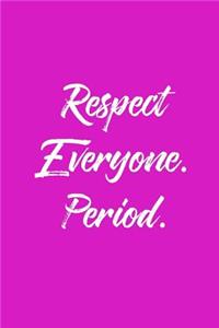 Respect Everyone. Period.
