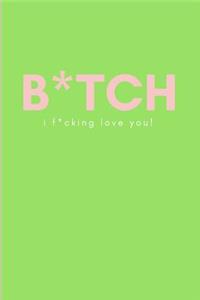 B*tch, I F*cking Love You!