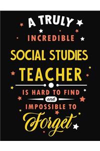 A Truly Incredible Social Studies Teacher Is Hard to Find and Impossible to Forget: Blank Line Teacher Appreciation Notebook (8.5 X 11 - 110 Pages)