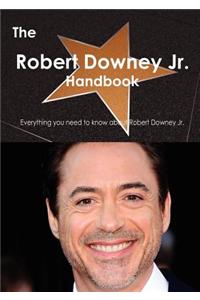 The Robert Downey JR. Handbook - Everything You Need to Know about Robert Downey JR.
