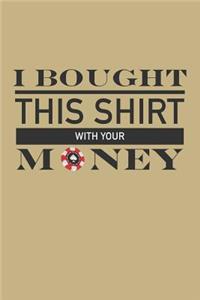 I Bought This Shirt with Your Money