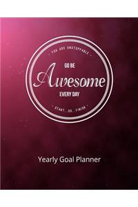 You Are Unstoppable...Go Be Awesome Every Day...Start...Do...Finish Yearly Goal Planner