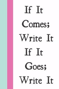 If It Comes; Write It If It Goes; Write It