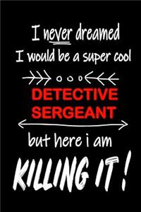 I Never Dreamed I Would Be a Super Cool Detective Sergeant But Here I Am Killing It!