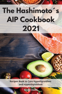 The Hashimoto´s AIP Cookbook 2021: Recipes Book to Cure Hypothyroidism and Hyperthyroidism