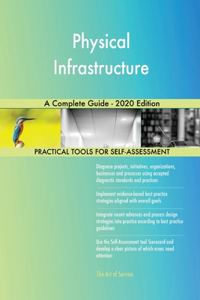 Physical Infrastructure A Complete Guide - 2020 Edition