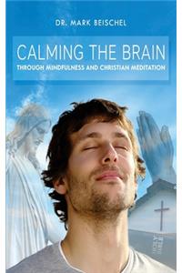 Calming the Brain Through Mindfulness and Christian Meditation