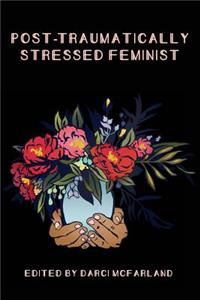 Post-Traumatically Stressed Feminist