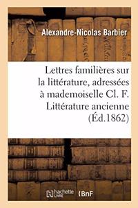 Lettres Familières Sur La Littérature, Adressées À Mademoiselle CL. F. Littérature Ancienne