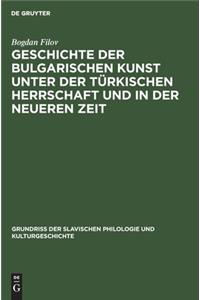 Geschichte der bulgarischen Kunst unter der turkischen Herrschaft und in der neueren Zeit