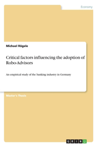 Critical factors influencing the adoption of Robo-Advisors