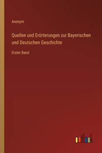 Quellen und Erörterungen zur Bayerischen und Deutschen Geschichte