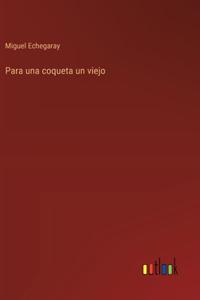 Para una coqueta un viejo
