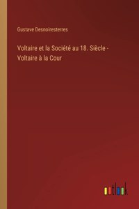 Voltaire et la Société au 18. Siècle - Voltaire à la Cour