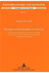 Bezogene Individuation in Der Ehe: Eine Pastoralpsychologische Studie Ueber Den Beitrag Systemischer Therapiemodelle Fuer Die Institutionelle Katholische Eheberatung