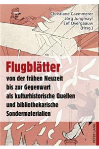 Flugblaetter Von Der Fruehen Neuzeit Bis Zur Gegenwart ALS Kulturhistorische Quellen Und Bibliothekarische Sondermaterialien