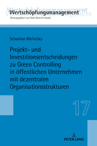 Projekt- und Investitionsentscheidungen zu Green Controlling in oeffentlichen Unternehmen mit dezentralen Organisationsstrukturen