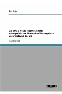 Die EU als neuer internationaler außenpolitischer Akteur - Profilierung durch Unterstützung der UN