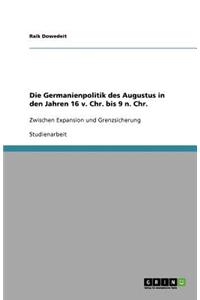 Die Germanienpolitik des Augustus in den Jahren 16 v. Chr. bis 9 n. Chr.