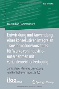 Entwicklung Und Anwendung Eines Konsekutiven Integralen Transformationskonzeptes Für Werke Von Industrieunternehmen Mit Variantenreicher Fertigung